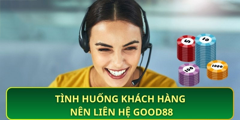 Các trường hợp liên hệ Good88